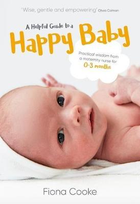 A Helpful Guide to a Happy Baby: Practical Wisdom from a Maternity Nurse for Birth to Three Months (Paperback)
