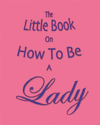 The Little Book on How to be a Lady (Paperback)