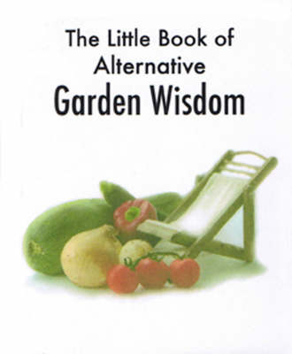 The Little Book of Alternative Garden Wisdom (Paperback)