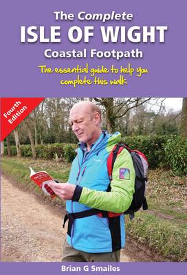 The Complete Isle of Wight Coastal Footpath: The Essential Guide to Help You Complete This Walk (Paperback)