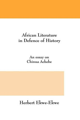 African Literature in Defence of History: An Essay on Chinua Achebe (Paperback)