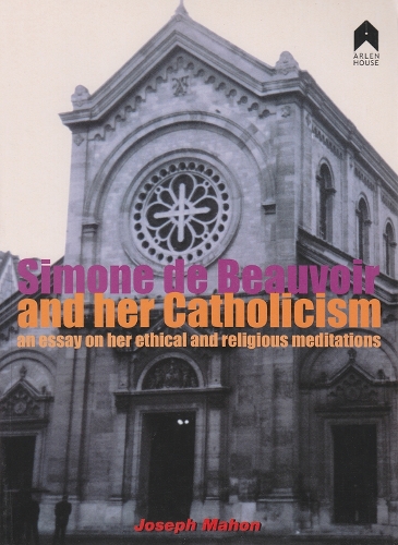 Simone De Beauvoir and Her Catholicism: An Essay on Her Ethical and Religious Meditations (Paperback)