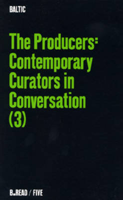 The Producers, The: v. 3: Contemporary Curators in Conversation - B.Read S. No. 5 (Paperback)