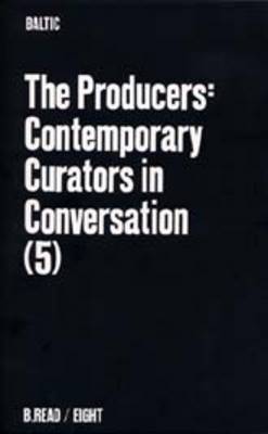 The Producers: Contemporary Curators in Conversation - B.Read S. No.4 (Paperback)
