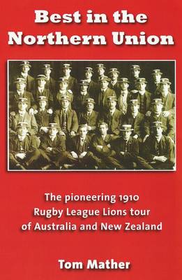 Best in the Northern Union: The Pioneering 1910 Rugby League Lions Tour of Australia and New Zealand (Paperback)