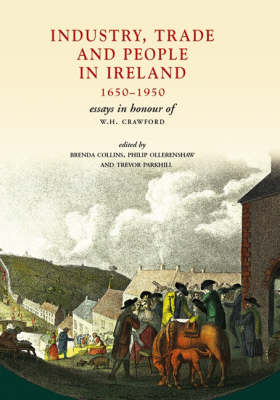 Industry, Trade and People in Ireland: 1650-1950 Essays in Honour of WH Crawford (Hardback)