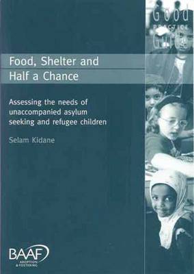Food, Shelter and Half a Chance: Assessing the Needs of Unaccompanied Asylum-seeking and Refugee Children (Paperback)