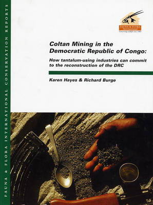 Coltan Mining in the Democratic Republic of Congo: How Tantalum-Using Industries Can Commit to the Reconstruction of the DRC - Fauna & Flora International Conservation Reports (Paperback)