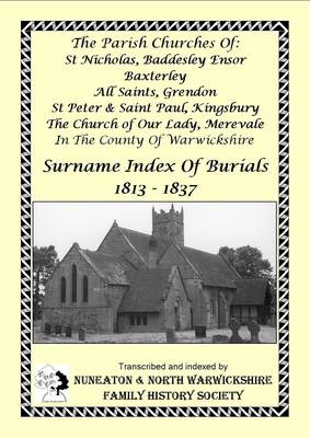 Surname Index of Burials 1813-1837 for the Parish Churches of St Nicholas, Baddesley Ensor; Baxterley; All Saints, Grendon; St Peter and St Paul, Kingsbury; The Church of Our Lady, Merevale: in the County of Warwickshire - Warwickshire Burials 3 (Paperback)