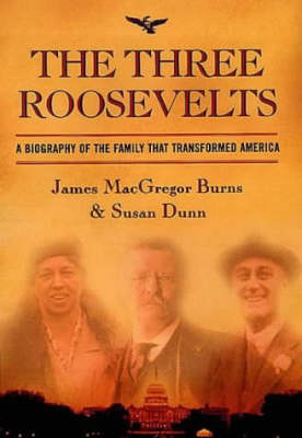 The Three Roosevelts: A Biography of the Family that Transformed America (Hardback)