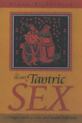 Heart of Tantric Sex – A Unique Guide to Love and Sexual Fulfilment - Diana Richardson