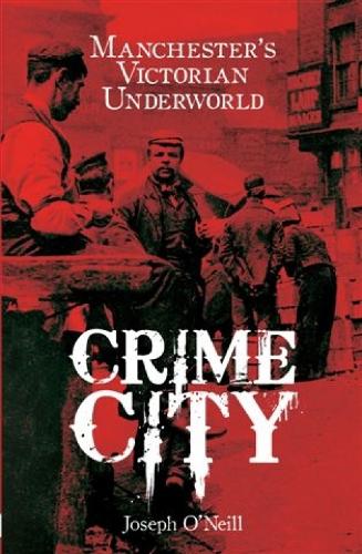 Crime City: The Underworld of Victorian Manchester (Paperback)