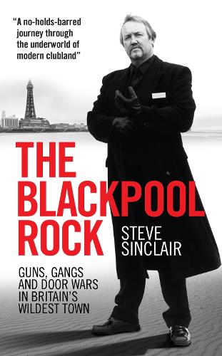 The Blackpool Rock: Gangsters, Guns and Door Wars in Britain's Wildest Town (Paperback)
