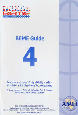 BEME Guide: v. 4: Features and Uses of High - Fidelity Medical Simulations That Lead to Effective Learning (Paperback)