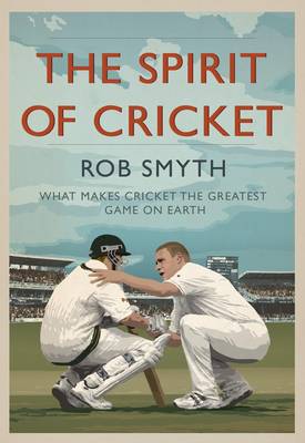 The Spirit of Cricket: What Makes Cricket the Greatest Game on Earth (Hardback)
