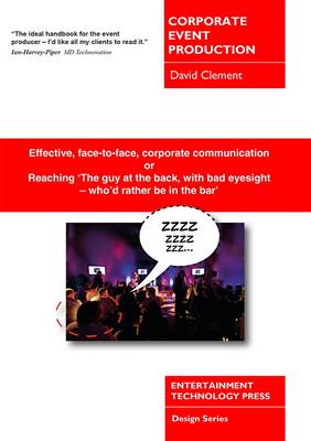 Corporate Event Production: Effective, Face-to-Face, Corporate Communication or Reaching 'The Guy at the Back, with Bad Eyesight - Who'd Rather be in the Bar' (Paperback)