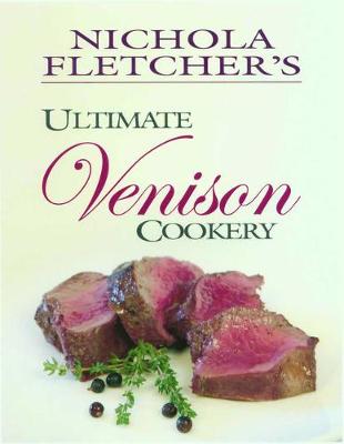 Nichola Fletcher's Ultimate Venison Cookery (Hardback)