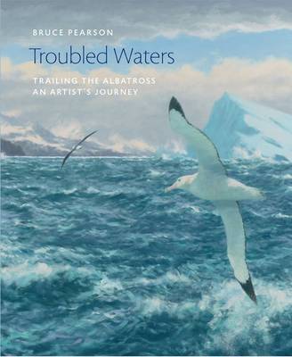 Troubled Waters: Trailing the Albatross: An Artist's Journey - Wildlife Art Series 35 (Hardback)