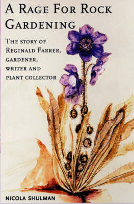 A Rage for Rock Gardening: The Story of Reginald Farrer, Gardener, Writer and Plant Collector (Hardback)