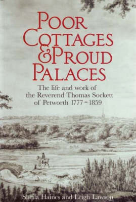 Poor Cottages and Proud Palaces: The Life and Work of Thomas Sockett of Petworth 1777-1859 (Paperback)