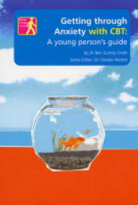 Getting Through Anxiety with CBT: A Young Person's Guide - Getting Through it S. (Paperback)