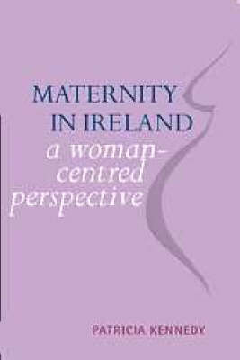 Maternity in Ireland: A Woman-centred Perspective (Paperback)