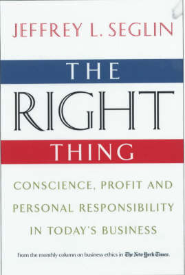 The Right Thing: Conscience, Profit and Personal Responsibiltiy in Today's Business (Paperback)