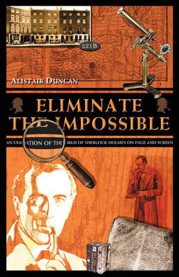 Eliminate the Impossible: An Examination of the World of Sherlock Holmes on Page and Screen (Paperback)