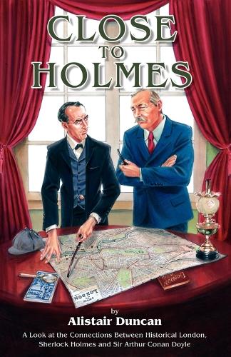 Close to Holmes: A Look at the Connections Between Historical London, Sherlock Holmes and Sir Arthur Conan Doyle (Paperback)