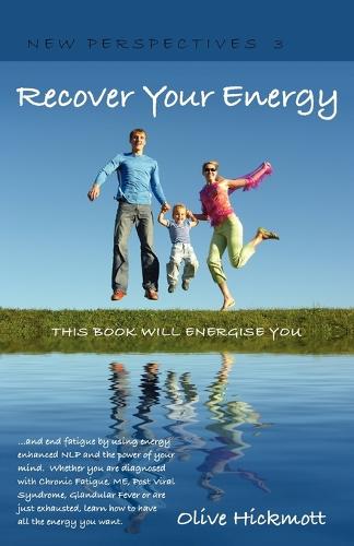 Recover Your Energy and End Fatigue by Using Energy Enhanced NLP and the Power of Your Mind.: Whether You are Diagnosed with Chronic Fatigue Syndrome, Me, Post Viral Fatigue Syndrome, Glandular Fever or are Just Exhausted, Learn How to Have All the Energy You Want. - New Perspectives v. 3 (Paperback)