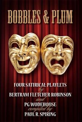 Bobbles and Plum: Four Satirical Playlets by Bertram Fletcher Robinson and PG Wodehouse (Paperback)