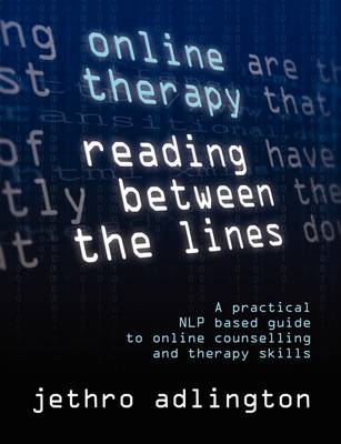 Online Therapy - Reading Between the Lines: A Practical NLP Based Guide to Online Counselling and Therapy Skills (Paperback)
