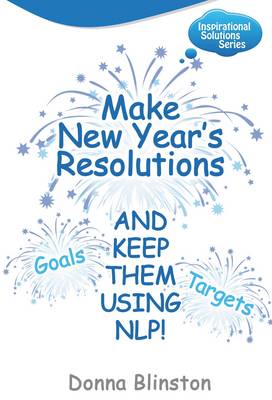 Make New Year Resolutions - and Keep Them Using NLP! - Inspirational Solutions No. 2 (Paperback)