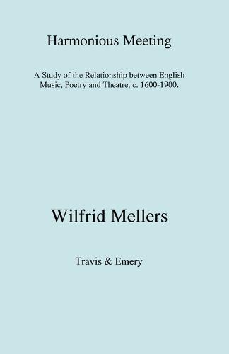 Harmonious Meeting: A Study of the Relationship Between English Music, Poetry and Theatre, C. 1600-1900 (Paperback)
