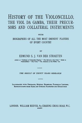 History of the Violoncello, the Vial Da Gamba, Their Precursors and Collateral Instruments with Biographies of All the Most Eminent Players in Every Country (Paperback)
