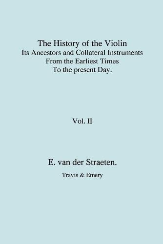 History of the Violin, Its Ancestors and Collateral Instruments from the Earliest Times to the Present Day. Volume 2. (Fascimile Reprint). (Paperback)