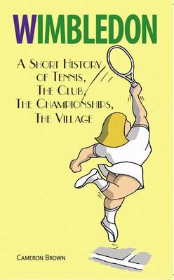 Wimbledon: A Short History of Tennis, the Club, the Championships, the Village (Paperback)