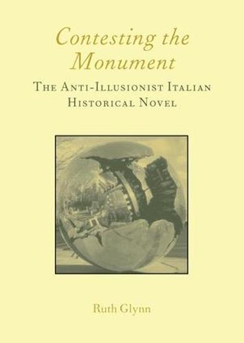 Contesting the Monument: The Anti-illusionist Italian Historical Novel: No. 10: The Anti-illusionist Italian Historical Novel (Paperback)