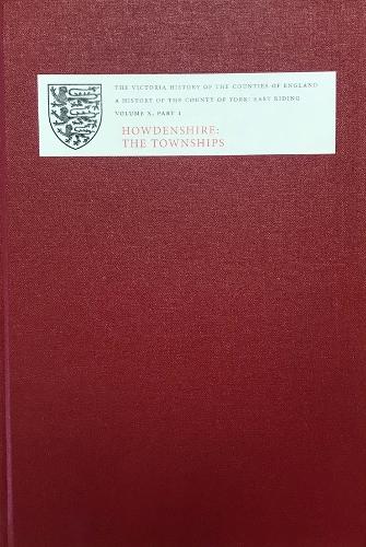 A History of the County of York: East Riding: Volume X: Part 1: Howdenshire: the Townships - Victoria County History (Hardback)