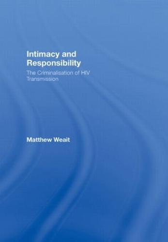 Intimacy and Responsibility: The Criminalisation of HIV Transmission (Hardback)