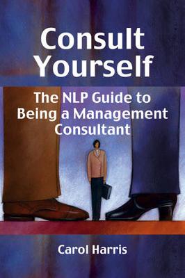 Consult Yourself: The NLP Guide to Being a Management Consultant (Paperback)