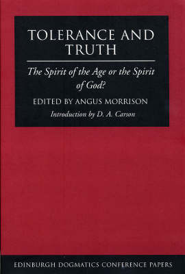 Tolerance and Truth: The Spirit of the Age or the Spirit of God? - Edinburgh Dogmatics Conference Papers (Paperback)