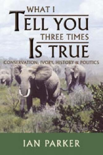 What I Tell You Three Times is True: Conservation, Ivory, History and Politics (Paperback)