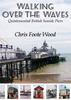 Walking Over the Waves: Quintessential British Seaside Piers (Paperback)
