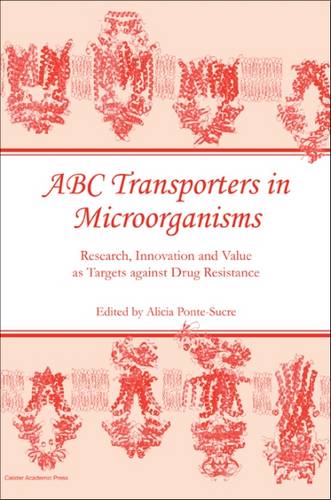 ABC Transporters in Microorganisms: Research, Innovation and Value as Targets Against Drug Resistance (Hardback)