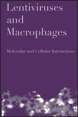 Lentiviruses and Macrophages: Molecular and Cellular Interactions (Hardback)