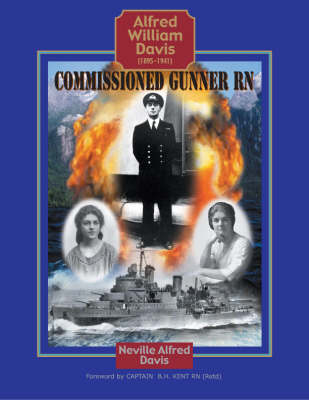 Commissioned Gunner RN: A Biography of Alfred William Davis (1895 - 1941) (Hardback)