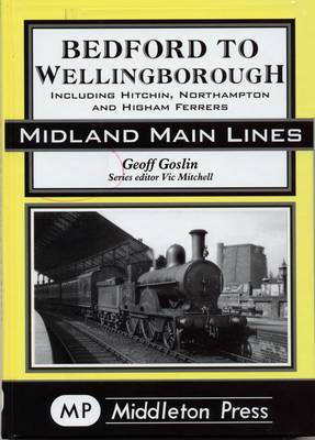 Bedford to Wellingborough: Including Hitchin, Northampton & Higham Ferrers (Hardback)