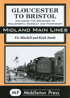 Gloucester to Bristol: Including Branches to Nailsworth, Dursley & Thornbury (Hardback)