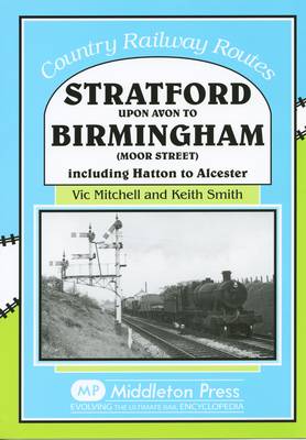Stratford Upon Avon to Birmingham (Moor Street): Including Hatton to Alcester - Country Railway Routes (Hardback)